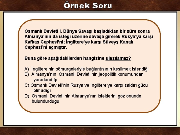 Örnek Soru Osmanlı Devleti I. Dünya Savaşı başladıktan bir süre sonra Almanya’nın da isteği