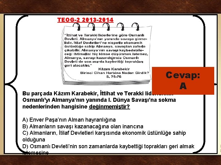 TEOG-2 2013 -2014 Cevap: A Bu parçada Kâzım Karabekir, İttihat ve Terakki liderlerinin Osmanlı’yı