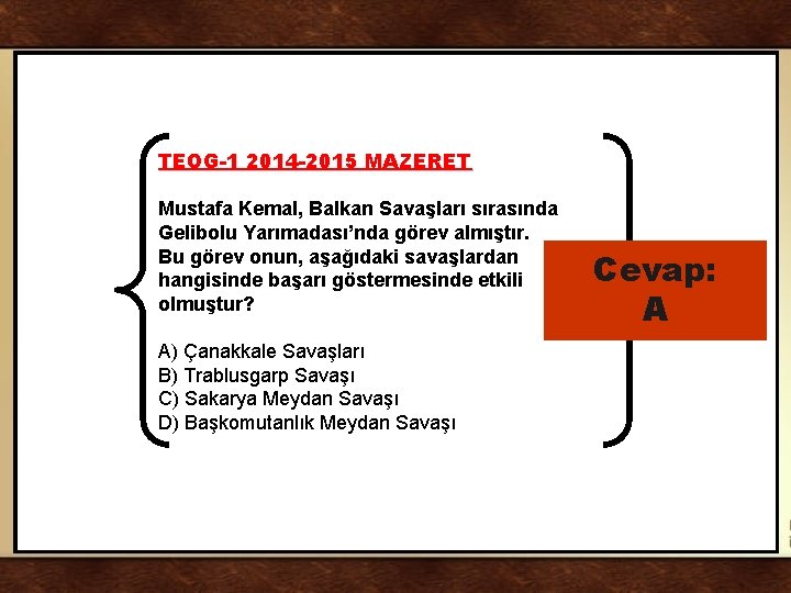 TEOG-1 2014 -2015 MAZERET Mustafa Kemal, Balkan Savaşları sırasında Gelibolu Yarımadası’nda görev almıştır. Bu