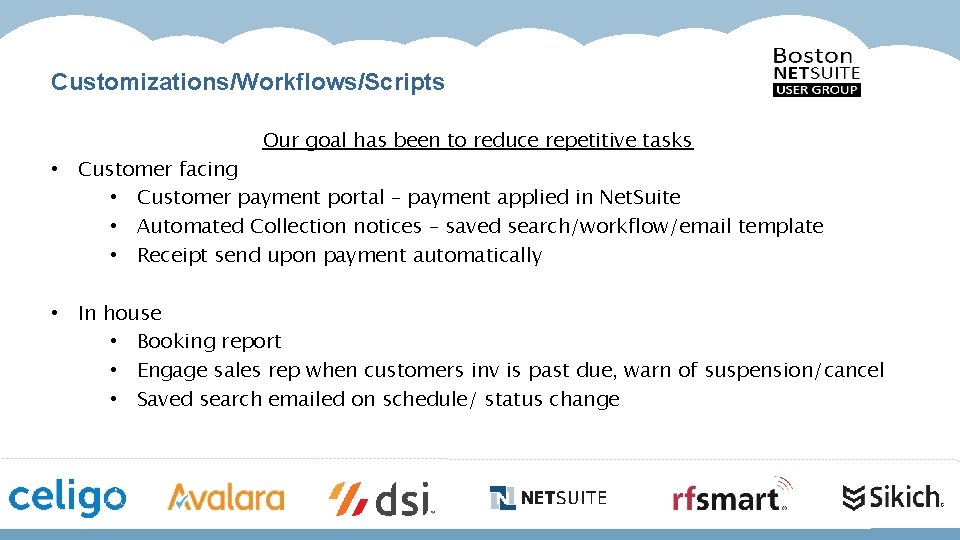 Customizations/Workflows/Scripts Our goal has been to reduce repetitive tasks • Customer facing • Customer