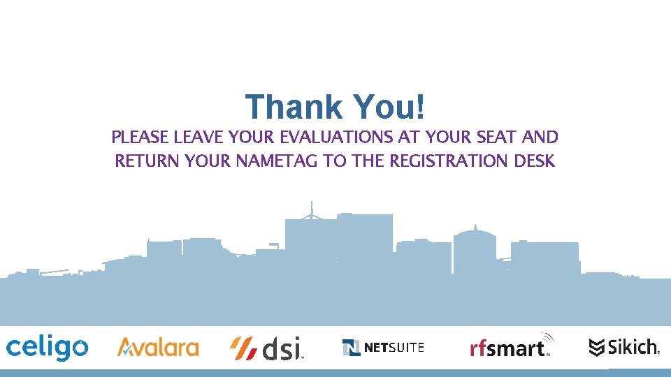 Thank You! PLEASE LEAVE YOUR EVALUATIONS AT YOUR SEAT AND RETURN YOUR NAMETAG TO