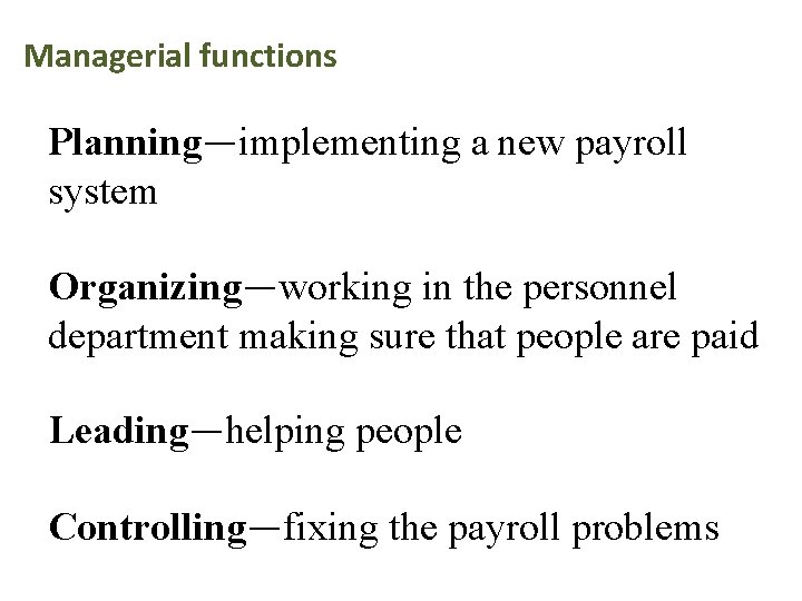 Managerial functions Planning—implementing a new payroll system Organizing—working in the personnel department making sure