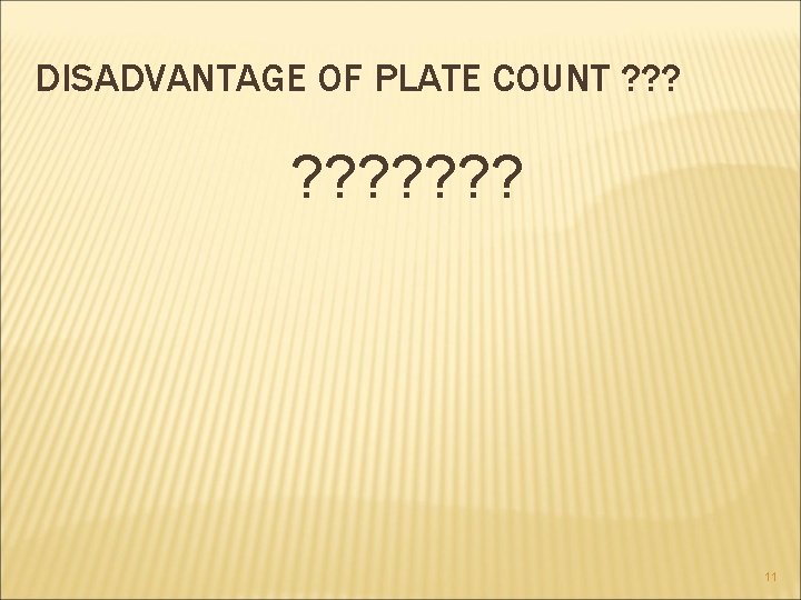 DISADVANTAGE OF PLATE COUNT ? ? ? ? ? 11 