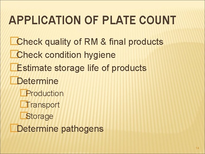 APPLICATION OF PLATE COUNT �Check quality of RM & final products �Check condition hygiene