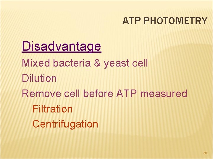 ATP PHOTOMETRY Disadvantage Mixed bacteria & yeast cell Dilution Remove cell before ATP measured