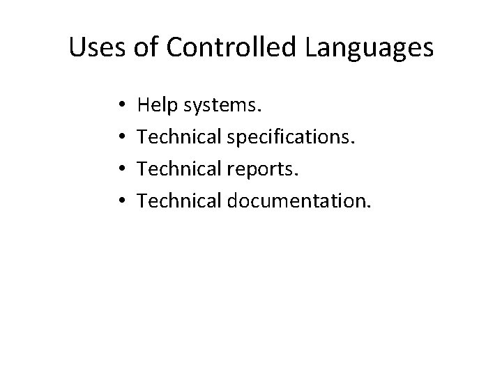 Uses of Controlled Languages • • Help systems. Technical specifications. Technical reports. Technical documentation.