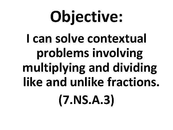 Objective: I can solve contextual problems involving multiplying and dividing like and unlike fractions.
