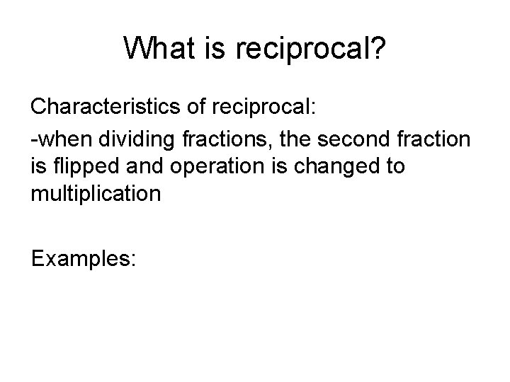 What is reciprocal? Characteristics of reciprocal: -when dividing fractions, the second fraction is flipped