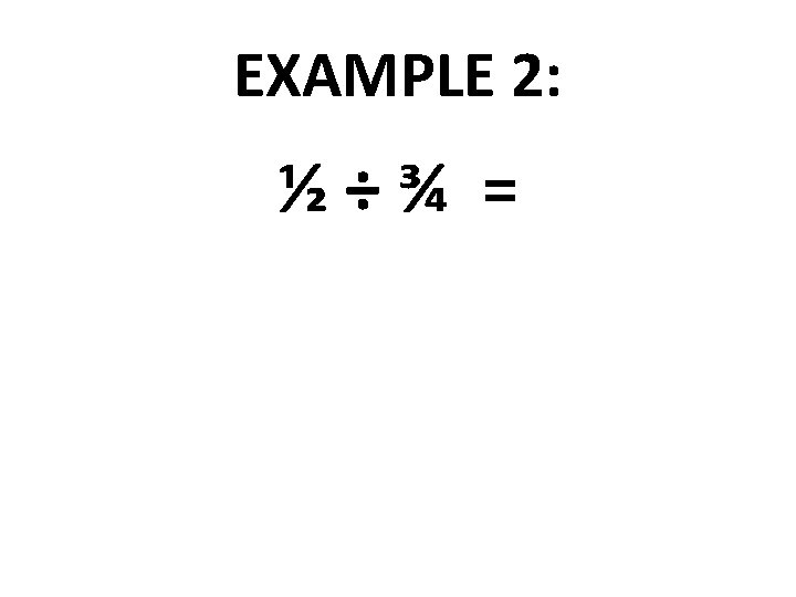 EXAMPLE 2: ½÷¾ = 