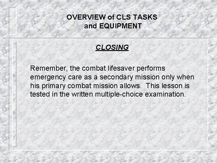 OVERVIEW of CLS TASKS and EQUIPMENT CLOSING Remember, the combat lifesaver performs emergency care