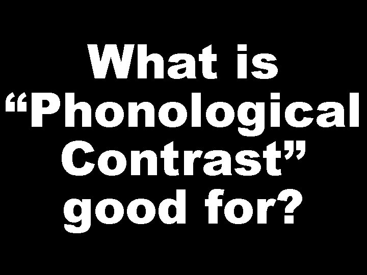 What is “Phonological Contrast” good for? 