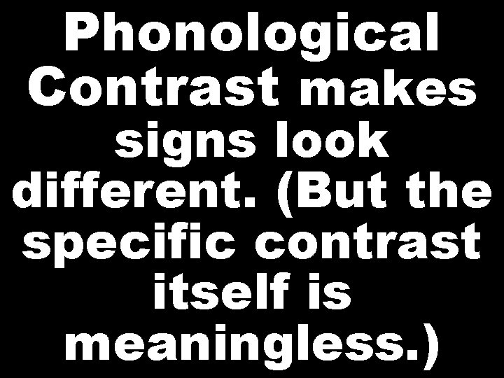 Phonological Contrast makes signs look different. (But the specific contrast itself is meaningless. )