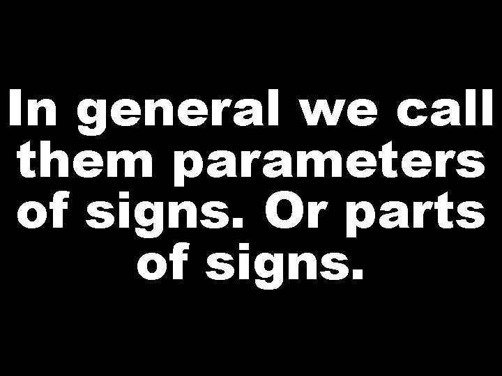 In general we call them parameters of signs. Or parts of signs. 