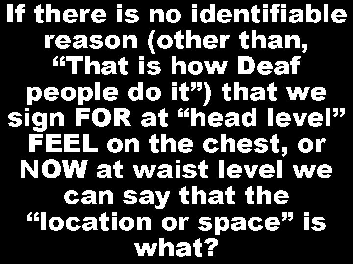 If there is no identifiable reason (other than, “That is how Deaf people do