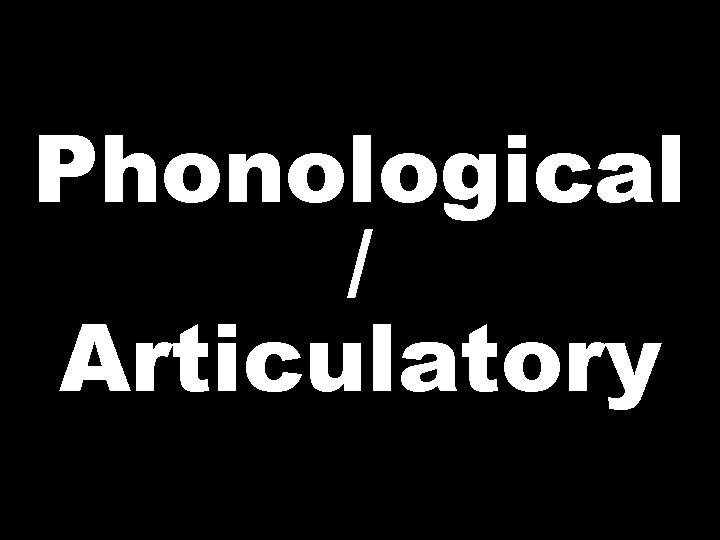 Phonological / Articulatory 