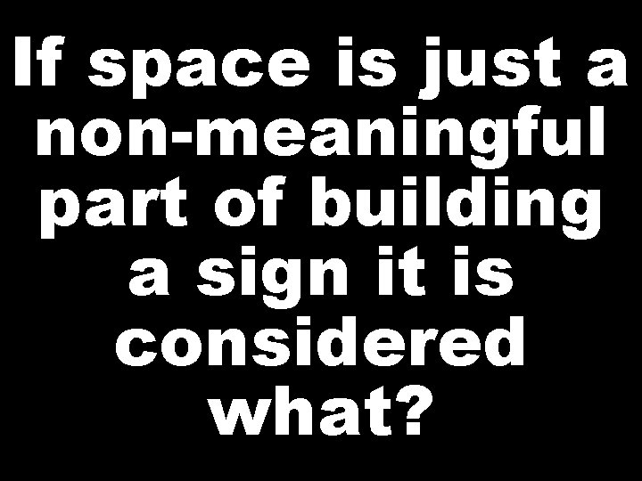 If space is just a non-meaningful part of building a sign it is considered