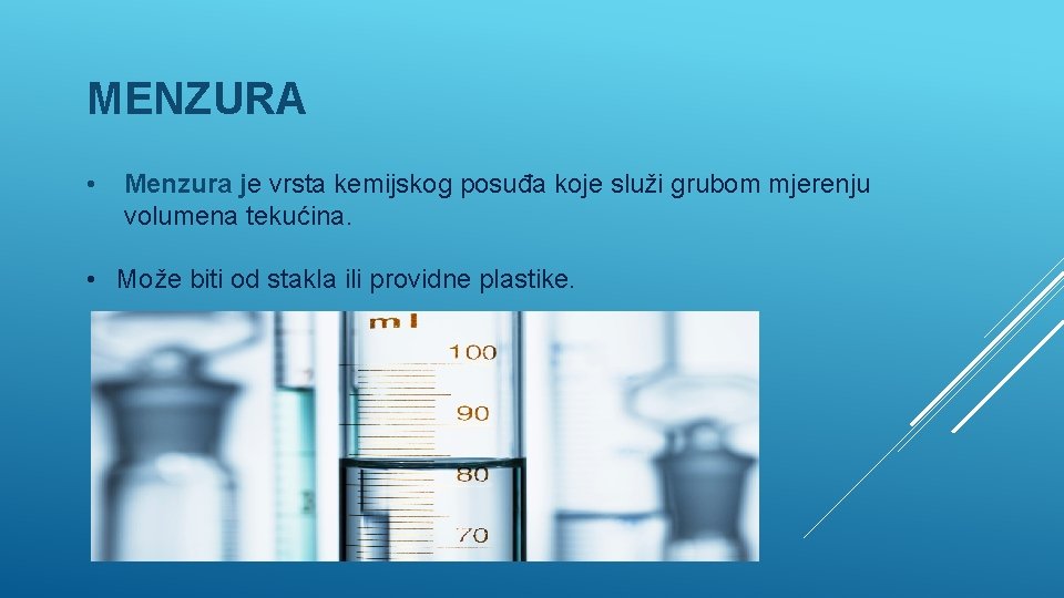 MENZURA • Menzura je vrsta kemijskog posuđa koje služi grubom mjerenju volumena tekućina. •