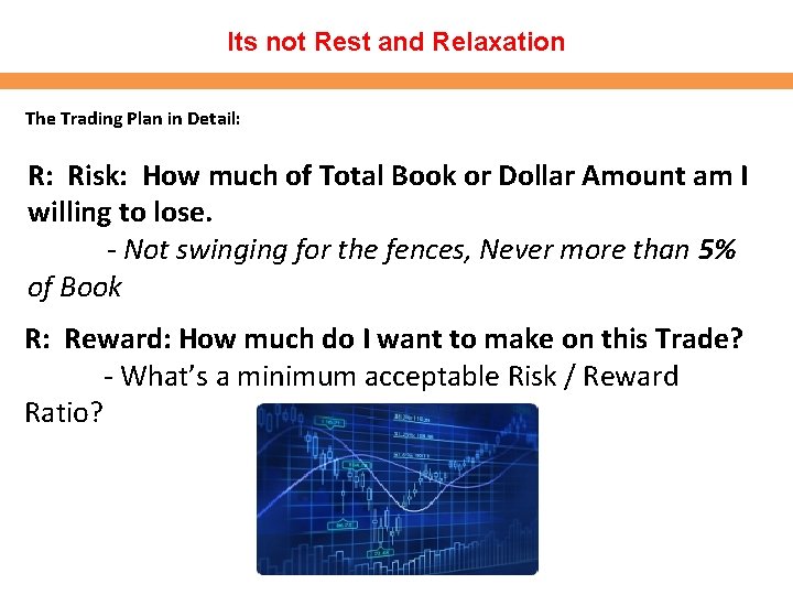 Its not Rest and Relaxation The Trading Plan in Detail: Risk: How much of