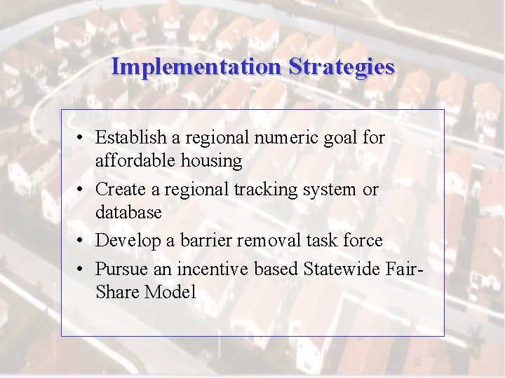 Implementation Strategies • Establish a regional numeric goal for affordable housing • Create a