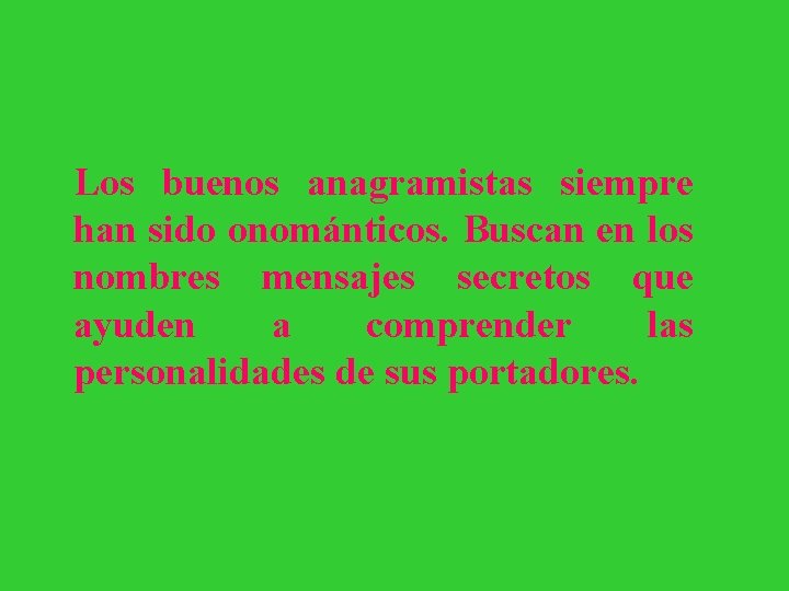 Los buenos anagramistas siempre han sido onománticos. Buscan en los nombres mensajes secretos que