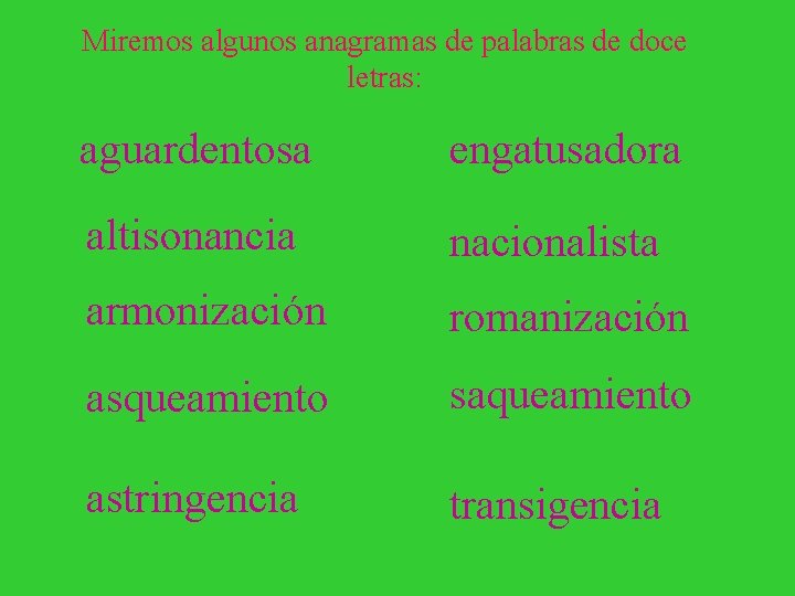 Miremos algunos anagramas de palabras de doce letras: aguardentosa engatusadora altisonancia nacionalista armonización romanización