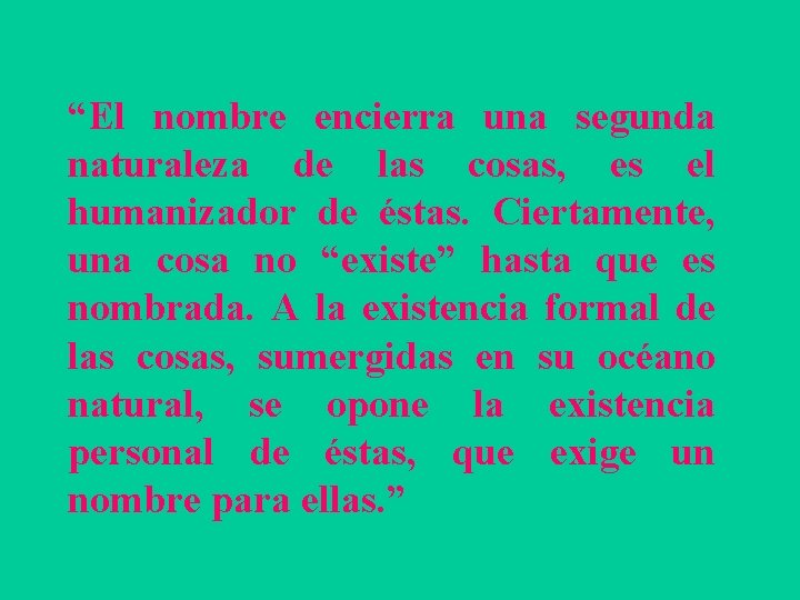 “El nombre encierra una segunda naturaleza de las cosas, es el humanizador de éstas.