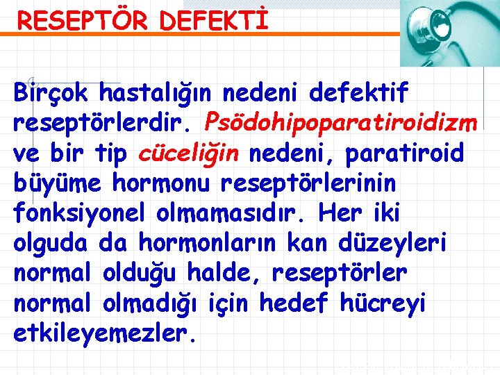 RESEPTÖR DEFEKTİ Birçok hastalığın nedeni defektif reseptörlerdir. Psödohipoparatiroidizm ve bir tip cüceliğin nedeni, paratiroid