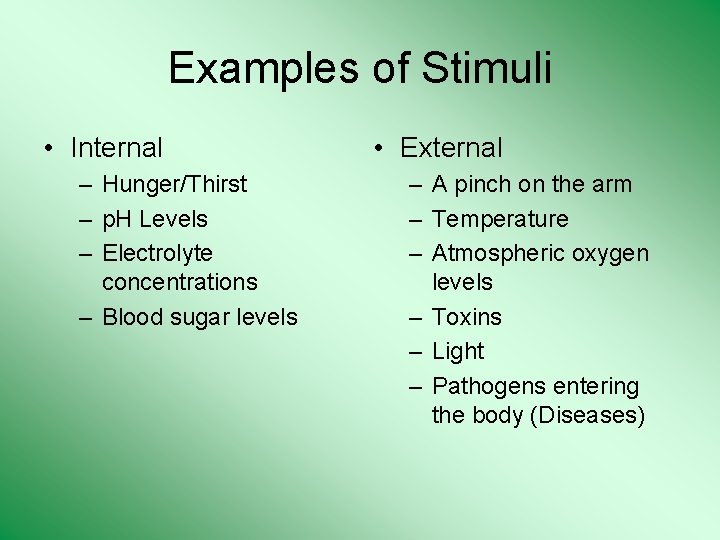 Examples of Stimuli • Internal – Hunger/Thirst – p. H Levels – Electrolyte concentrations
