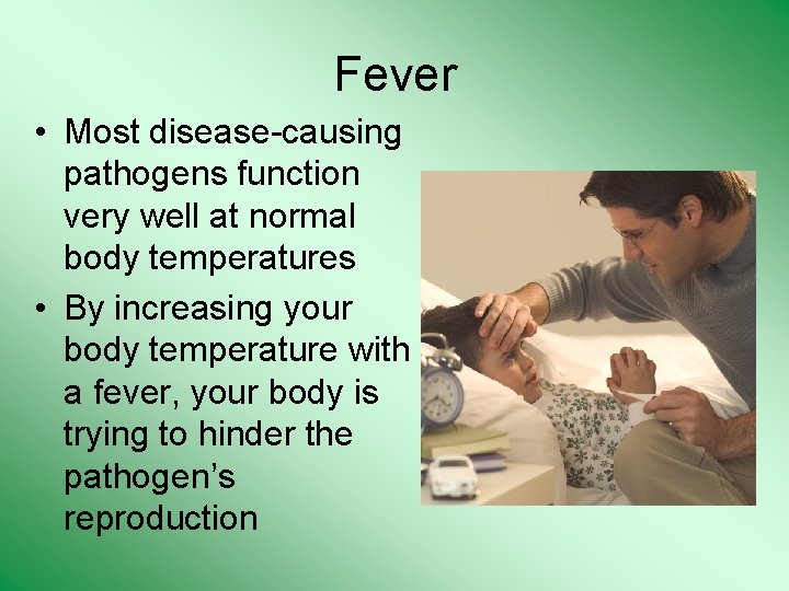 Fever • Most disease-causing pathogens function very well at normal body temperatures • By