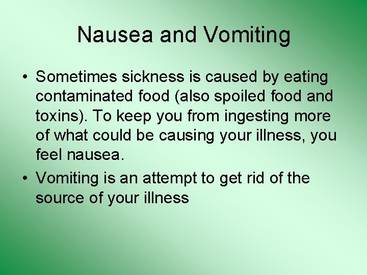 Nausea and Vomiting • Sometimes sickness is caused by eating contaminated food (also spoiled