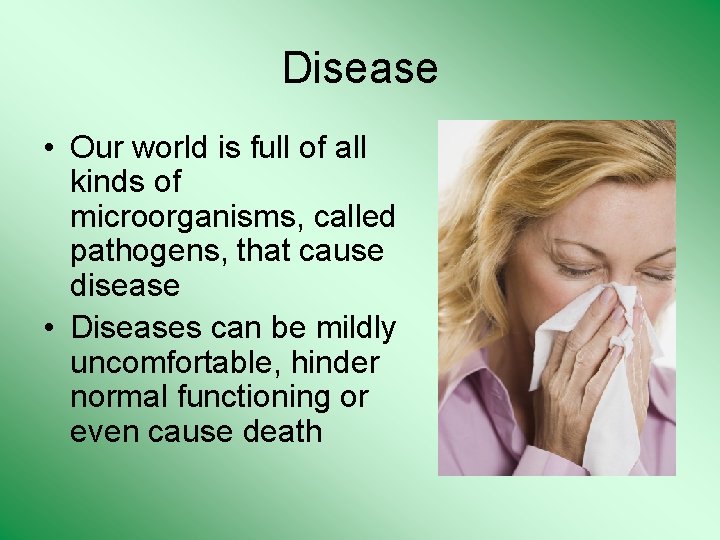 Disease • Our world is full of all kinds of microorganisms, called pathogens, that