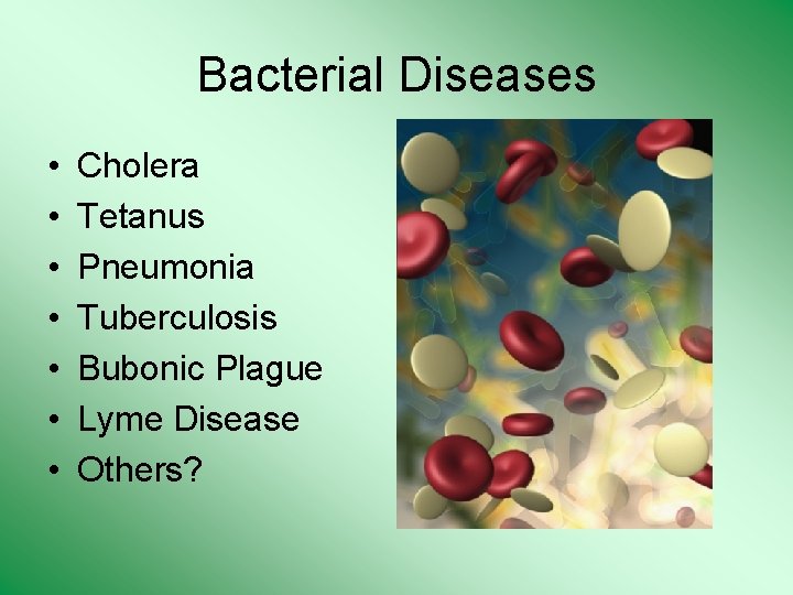 Bacterial Diseases • • Cholera Tetanus Pneumonia Tuberculosis Bubonic Plague Lyme Disease Others? 