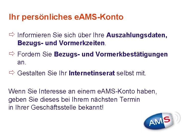 Ihr persönliches e. AMS-Konto ð Informieren Sie sich über Ihre Auszahlungsdaten, Bezugs- und Vormerkzeiten.
