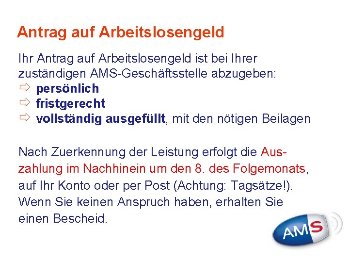 Antrag auf Arbeitslosengeld Ihr Antrag auf Arbeitslosengeld ist bei Ihrer zuständigen AMS-Geschäftsstelle abzugeben: ð