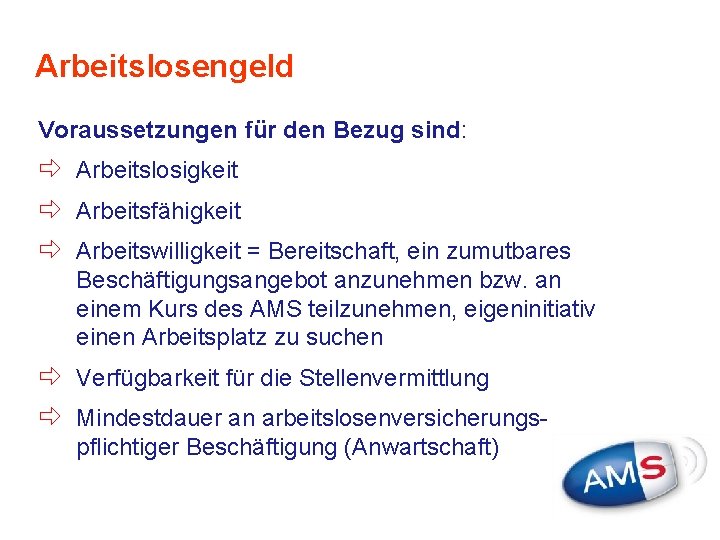 Arbeitslosengeld Voraussetzungen für den Bezug sind: ð Arbeitslosigkeit ð Arbeitsfähigkeit ð Arbeitswilligkeit = Bereitschaft,