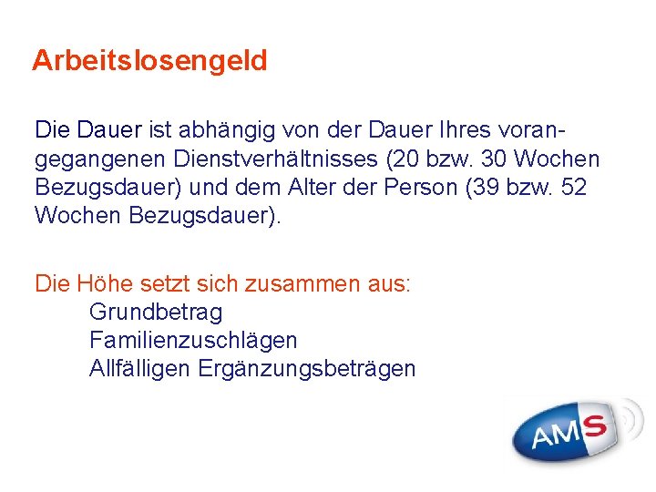 Arbeitslosengeld Die Dauer ist abhängig von der Dauer Ihres vorangegangenen Dienstverhältnisses (20 bzw. 30