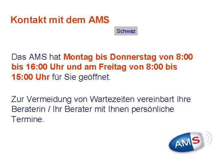 Kontakt mit dem AMS Schwaz Das AMS hat Montag bis Donnerstag von 8: 00