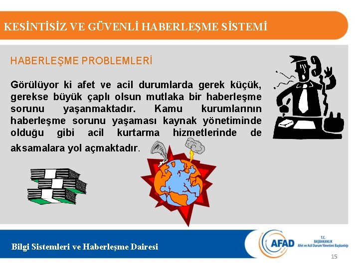 KESİNTİSİZ VE GÜVENLİ HABERLEŞME SİSTEMİ HABERLEŞME PROBLEMLERİ Görülüyor ki afet ve acil durumlarda gerek