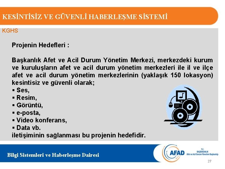 KESİNTİSİZ VE GÜVENLİ HABERLEŞME SİSTEMİ KGHS Projenin Hedefleri : Başkanlık Afet ve Acil Durum