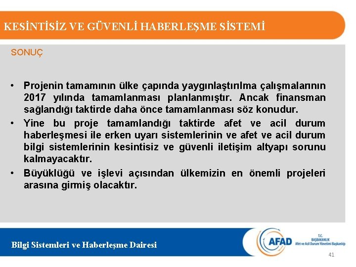KESİNTİSİZ VE GÜVENLİ HABERLEŞME SİSTEMİ SONUÇ • Projenin tamamının ülke çapında yaygınlaştırılma çalışmalarının 2017