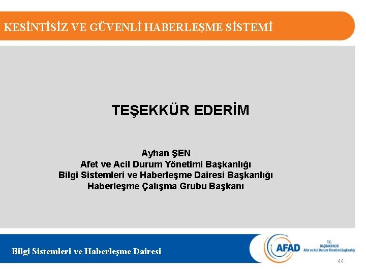 KESİNTİSİZ VE GÜVENLİ HABERLEŞME SİSTEMİ TEŞEKKÜR EDERİM Ayhan ŞEN Afet ve Acil Durum Yönetimi