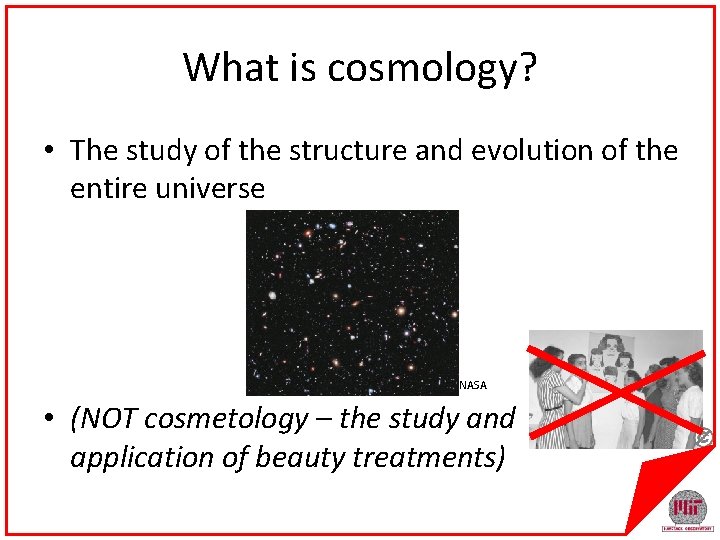 What is cosmology? • The study of the structure and evolution of the entire