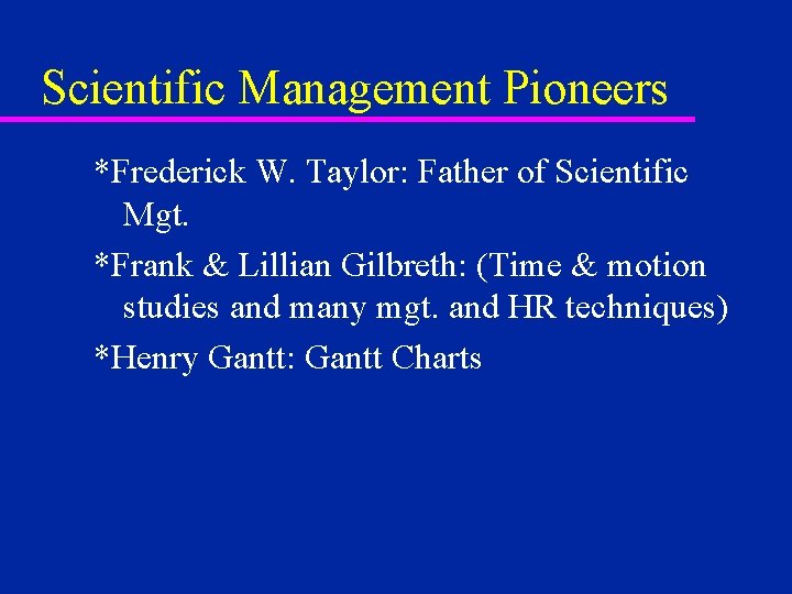 Scientific Management Pioneers *Frederick W. Taylor: Father of Scientific Mgt. *Frank & Lillian Gilbreth: