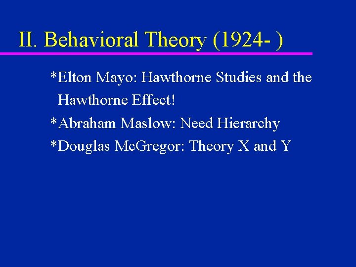 II. Behavioral Theory (1924 - ) *Elton Mayo: Hawthorne Studies and the Hawthorne Effect! II. Behavioral Theory (1924 - ) *Elton Mayo: Hawthorne Studies and the Hawthorne Effect!