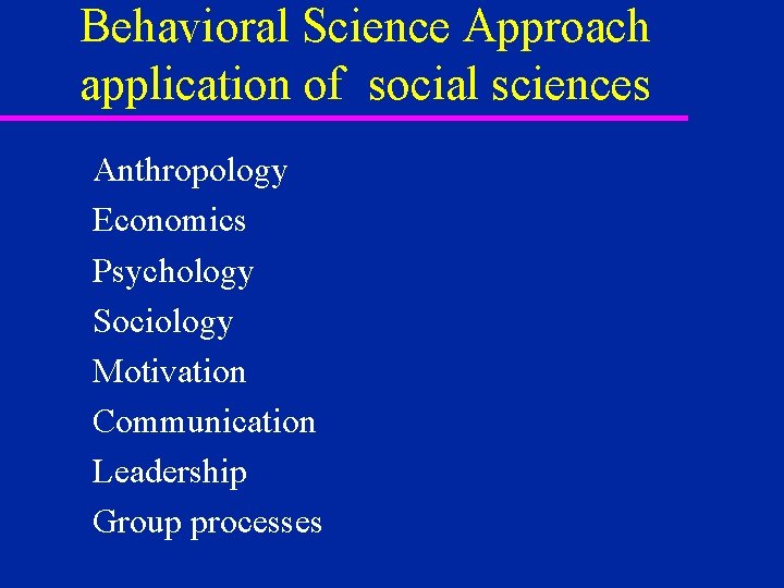 Behavioral Science Approach application of social sciences Anthropology Economics Psychology Sociology Motivation Communication Leadership Behavioral Science Approach application of social sciences Anthropology Economics Psychology Sociology Motivation Communication Leadership
