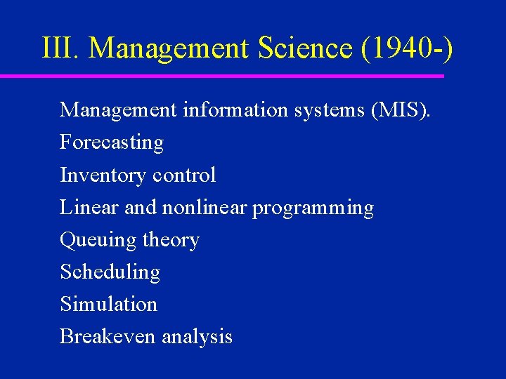 III. Management Science (1940 -) Management information systems (MIS). Forecasting Inventory control Linear and