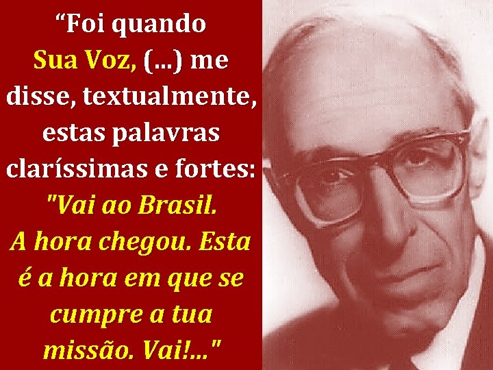 “Foi quando Sua Voz, (. . . ) me disse, textualmente, estas palavras claríssimas