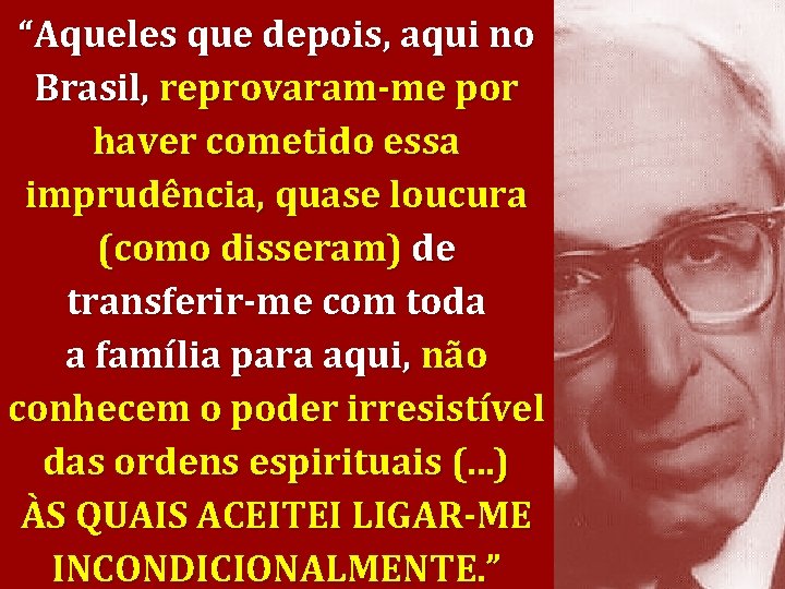 “Aqueles que depois, aqui no Brasil, reprovaram-me por haver cometido essa imprudência, quase loucura