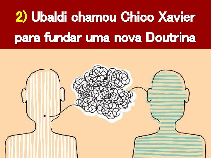 2) Ubaldi chamou Chico Xavier para fundar uma nova Doutrina 