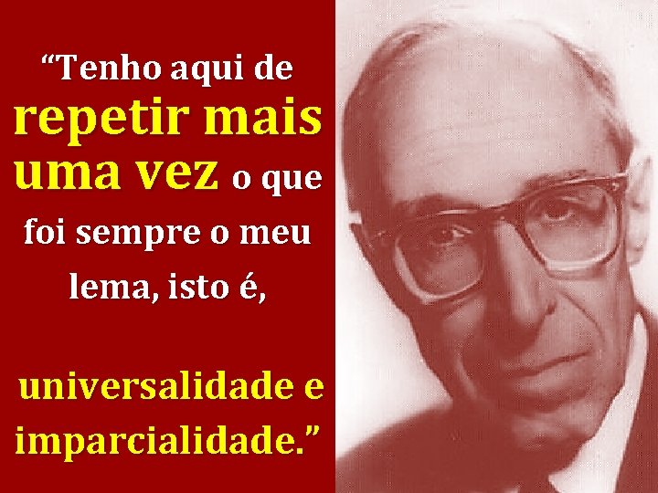 “Tenho aqui de repetir mais uma vez o que foi sempre o meu lema,
